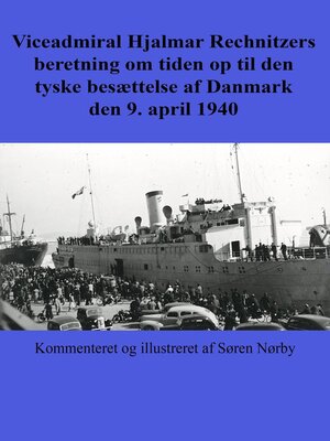 cover image of Viceadmiral Hjalmar Rechnitzers beretning om tiden op til den tyske besættelse af Danmark den 9. april 1940
